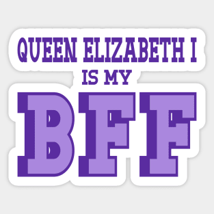 Queen Elizabeth I is my BFF - British History Sticker